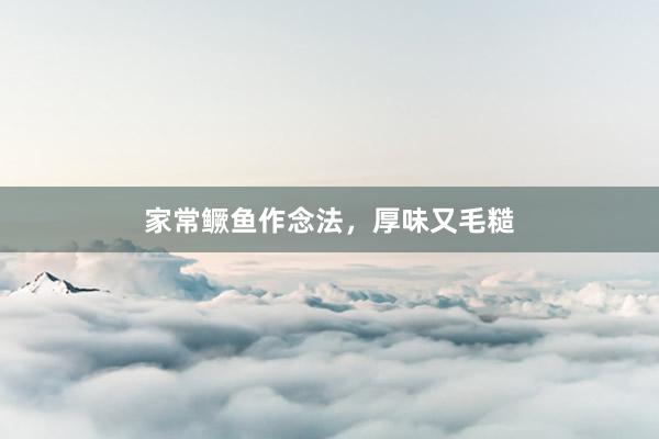 家常鳜鱼作念法，厚味又毛糙